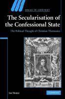 Secularisation of the Confessional State The Political Thought of Christian Thomasius