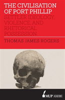 Civilisation of Port Phillip Settler ideology, violence, and rhetorical possession