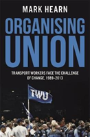 Organising Union Transport Workers Face the Challenge of Change, 1989-2013