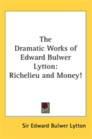 Dramatic Works of Edward Bulwer Lytton Richelieu and Money!