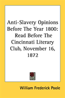 Anti-Slavery Opinions Before The Year 1800 Read Before The Cincinnati Lit