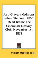 Anti-Slavery Opinions Before The Year 1800 Read Before The Cincinnati Lit