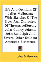 Life And Opinions Of Julius Melbourn With Sketches Of The Lives And Characters Of Thomas Jefferson, John Quincy Adams, John Randolph And