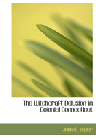Witchcraft Delusion in Colonial Connecticut 