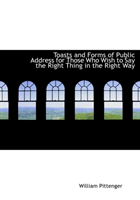 Toasts and Forms of Public Address for Those Who Wish to Say the Right Thing in the Right Way 