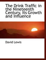 Drink Traffic in the Nineteenth Century, Its Growth and Influence 
