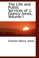 Life and Public Services of J. Glancy Jones, Volume I 