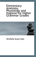 Elementary Anatomy, Physiology and Hygiene for Higher Grammar Grades 
