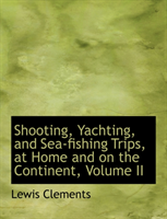 Shooting, Yachting, and Sea-Fishing Trips, at Home and on the Continent, Volume II 
