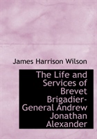 Life and Services of Brevet Brigadier-General Andrew Jonathan Alexander 