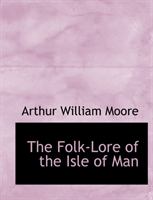 Folk-Lore of the Isle of Man 