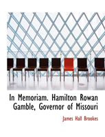 In Memoriam. Hamilton Rowan Gamble, Governor of Missouri 