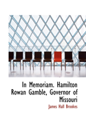 In Memoriam. Hamilton Rowan Gamble, Governor of Missouri 