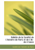 Bulletin de La Sociactac de L'Histoire de Paris Et de L'Ile-de-France 