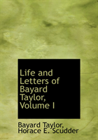 Life and Letters of Bayard Taylor, Volume I 