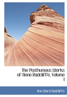 Posthumous Works of Anne Radcliffe, Volume I 