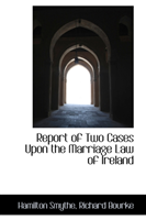 Report of Two Cases Upon the Marriage Law of Ireland 