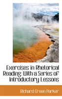 Exercises in Rhetorical Reading With a Series of Introductory