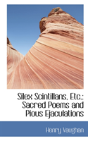 Silex Scintillans, Etc. Sacred Poems and Pious Ejacula