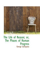 Life of Reason; Or, the Phases of Human Progress 