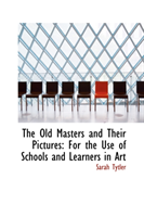 Old Masters and Their Pictures For the Use of Schools and Lea