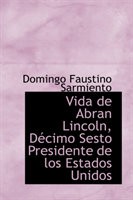Vida de Abran Lincoln, D Cimo Sesto Presidente de Los Estados Unidos 
