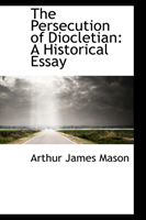 Persecution of Diocletian A Historical Essay