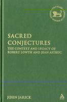 Sacred Conjectures The Context and Legacy of Robert Lowth and Jean Astruc