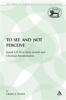 To See and Not Perceive Isaiah 6.9-10 in Early Jewish