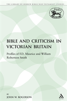 Bible and Criticism in Victorian Britain Profiles of F.D. Maurice and William Robertson Smith