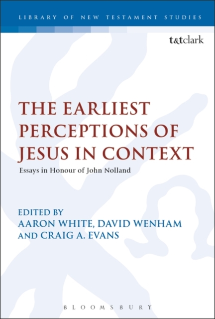 Earliest Perceptions of Jesus in Context Essays in Honor of John Nolland
