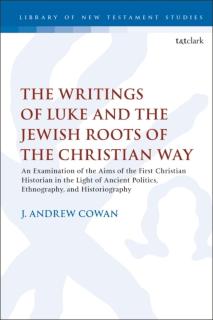 Writings of Luke and the Jewish Roots of the Christian Way An Examination of the Aims of the First Christian Historian in the Light of Ancient Politics, Ethnography, and Historiography