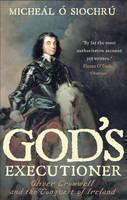 God's Executioner Oliver Cromwell and the Conquest of Ireland