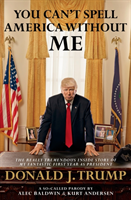 You Can't Spell America Without Me The Really Tremendous Inside Story of My Fantastic First Year as President Donald J. Trump (A So-Called Parody)