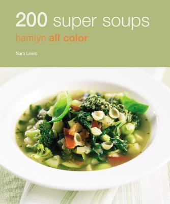 200 Super Soups Hamlyn All Color Cookboo