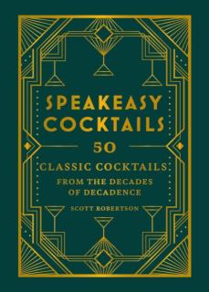 Speakeasy Cocktails 50 classic cocktails from the decades of decadence