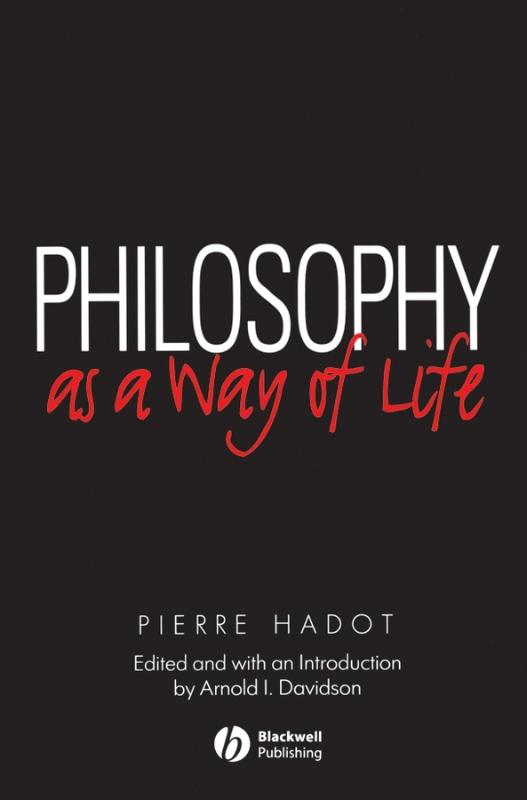 Philosophy as a Way of Life Spiritual Exercises from Socrates to Foucault