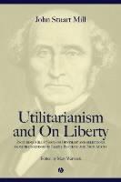 Utilitarianism and On Liberty Including Mill's 'Essay on Bentham' and Selections from the Writings of Jeremy Bentham and John Austin