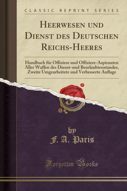 Heerwesen Und Dienst Des Deutschen Reichs-Heeres Handbuch Fur Offiziere Und Offiziere-Aspiranten Aller Waffen Des Dienst-Und Beurlaubtenstandes, Zweite Umgearbeitete Und Verbesserte Auflage (Classic Reprint)