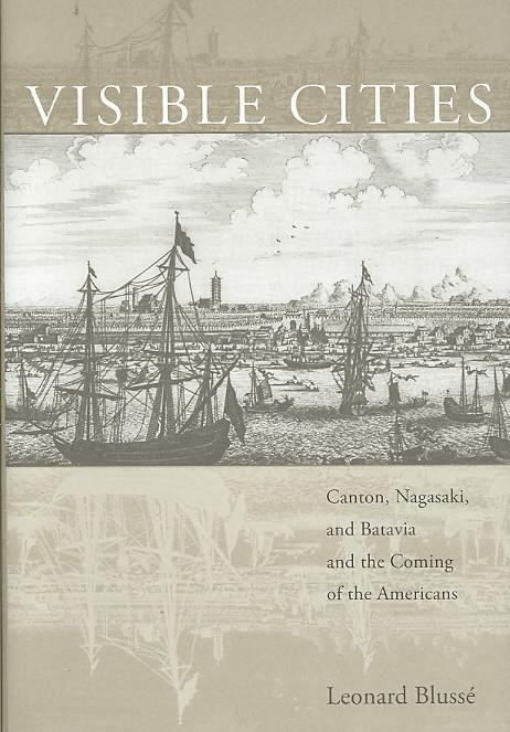 Visible Cities Canton, Nagasaki, and Batavia and the Coming of the Americans