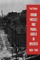 Urban Masses and Moral Order in America, 1820-1920 