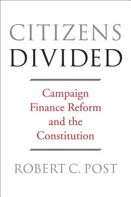 Citizens Divided Campaign Finance Reform and the Constitution