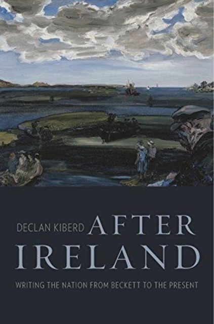 After Ireland Writing the Nation from Beckett to the Present