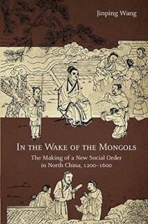 In the Wake of the Mongols The Making of a New Social Order in North China, 1200â1600