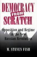 Democracy from Scratch Opposition and Regime in the New Russian Revolution
