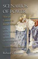 Scenarios of Power Myth and Ceremony in Russian Monarchy from Peter the Great to the Abdication of Nicholas II - New Abridged One-Volume Edition