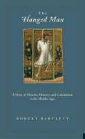 Hanged Man A Story of Miracle, Memory, and Colonialism in the Middle Ages