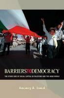 Barriers to Democracy The Other Side of Social Capital in Palestine and the Arab World