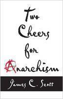 Two Cheers for Anarchism Six Easy Pieces on Autonomy, Dignity, and Meaningful Work and Play