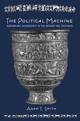 Political Machine Assembling Sovereignty in the Bronze Age Caucasus